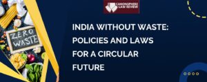 SHORT ARTICLE- INDIA WITHOUT WASTE: POLICIES AND LAWS FOR A CIRCULAR FUTURE