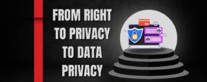 SHORT ARTICLE - FROM RIGHT TO PRIVACY TO DATA PRIVACY: A PARADIGM SHIFT
