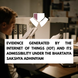 EVIDENCE GENERATED BY THE INTERNET OF THINGS (IOT) AND ITS ADMISSIBILITY UNDER THE BHARTIYA SAKSHYA ADHINIYAM, 2023